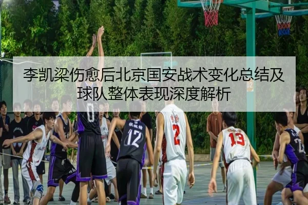 李凯梁伤愈后北京国安战术变化总结及球队整体表现深度解析