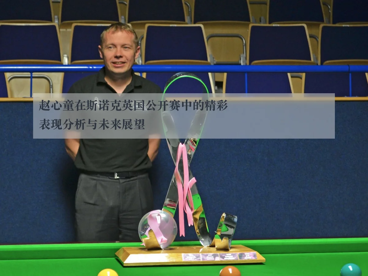 赵心童在斯诺克英国公开赛中的精彩表现分析与未来展望